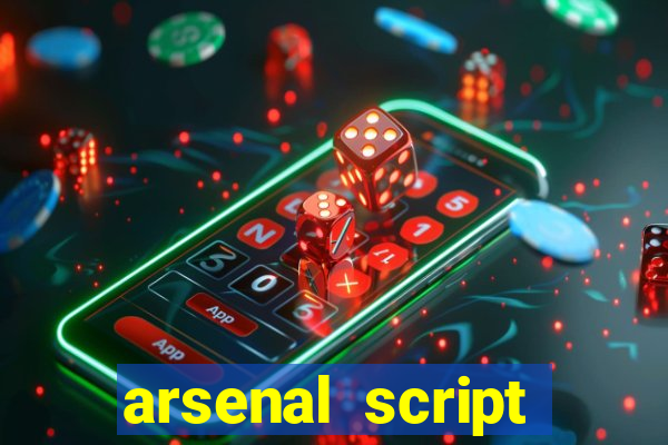 arsenal script pastebin 2022